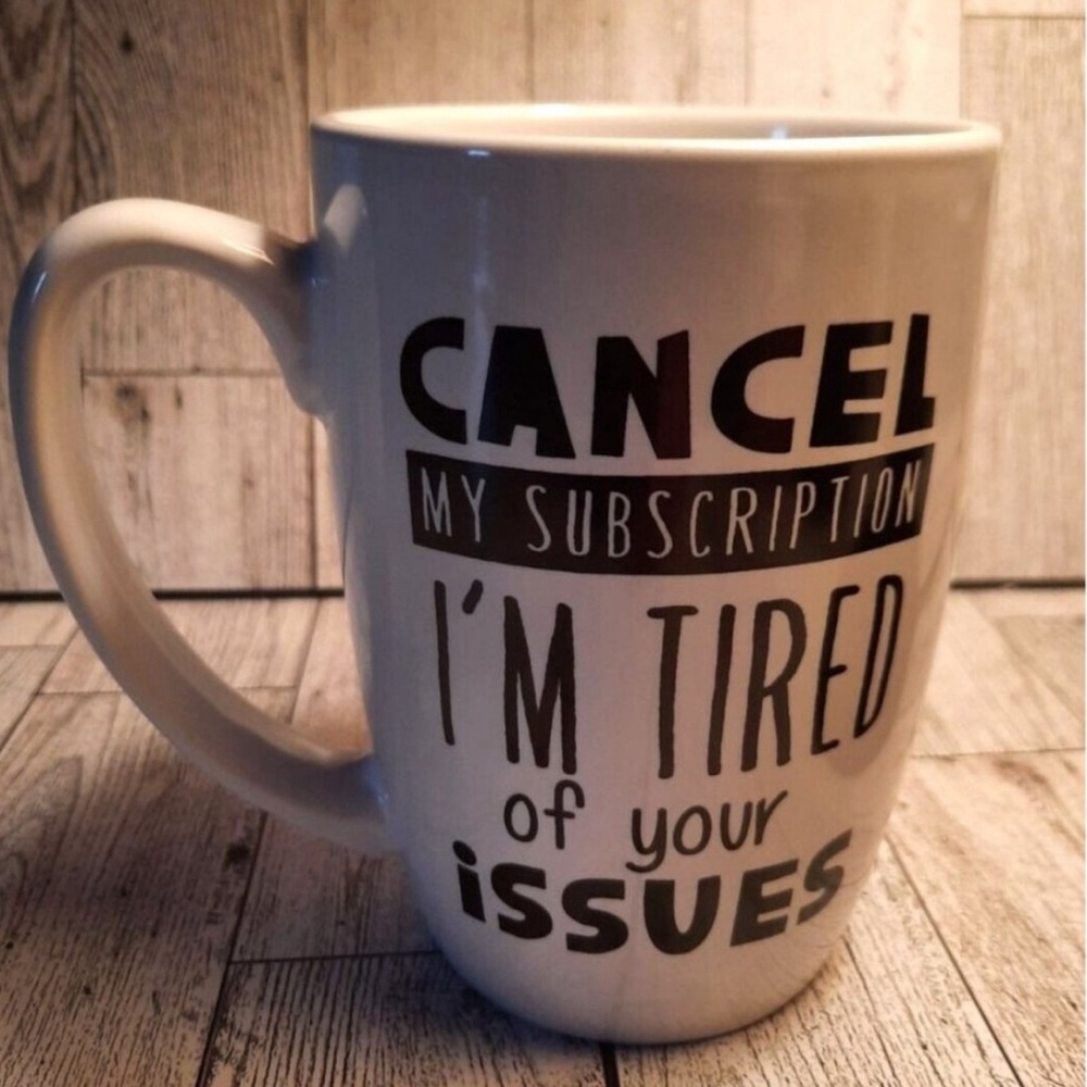 Cancel my subscription I’m tired of your issues Mug, chocolate